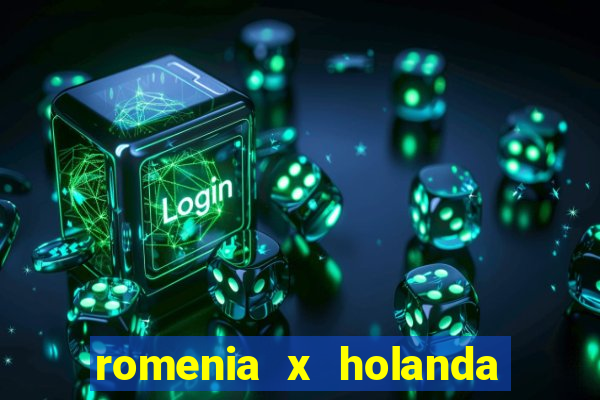 romenia x holanda onde assistir