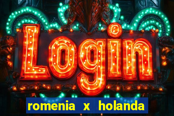 romenia x holanda onde assistir