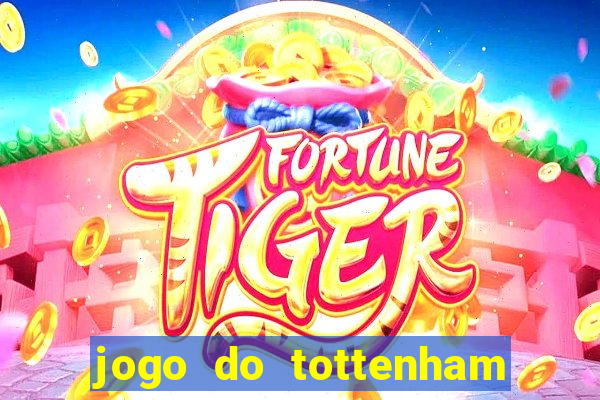 jogo do tottenham ao vivo hoje