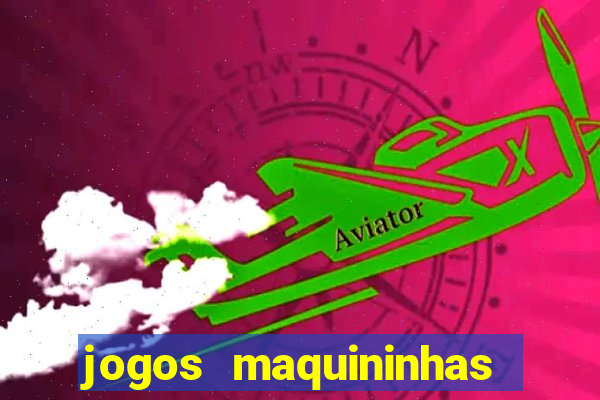 jogos maquininhas ca?a niqueis gratis