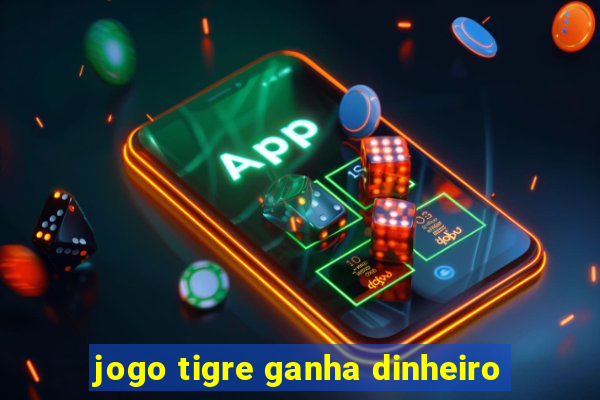 jogo tigre ganha dinheiro