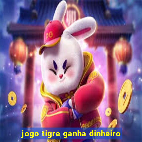 jogo tigre ganha dinheiro