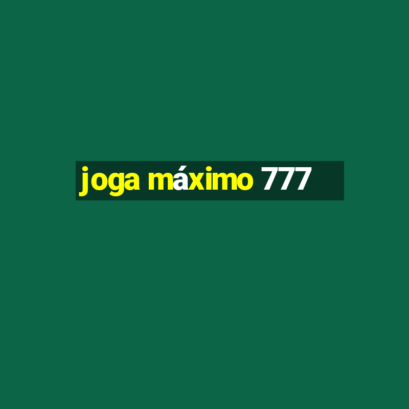 joga máximo 777