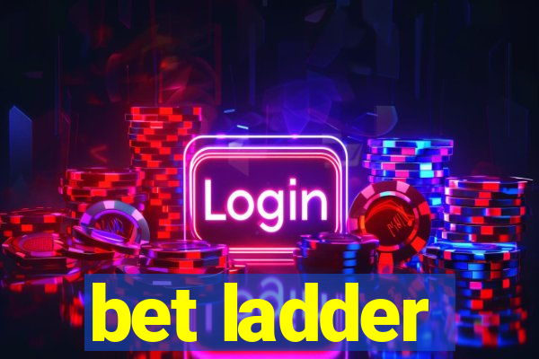 bet ladder