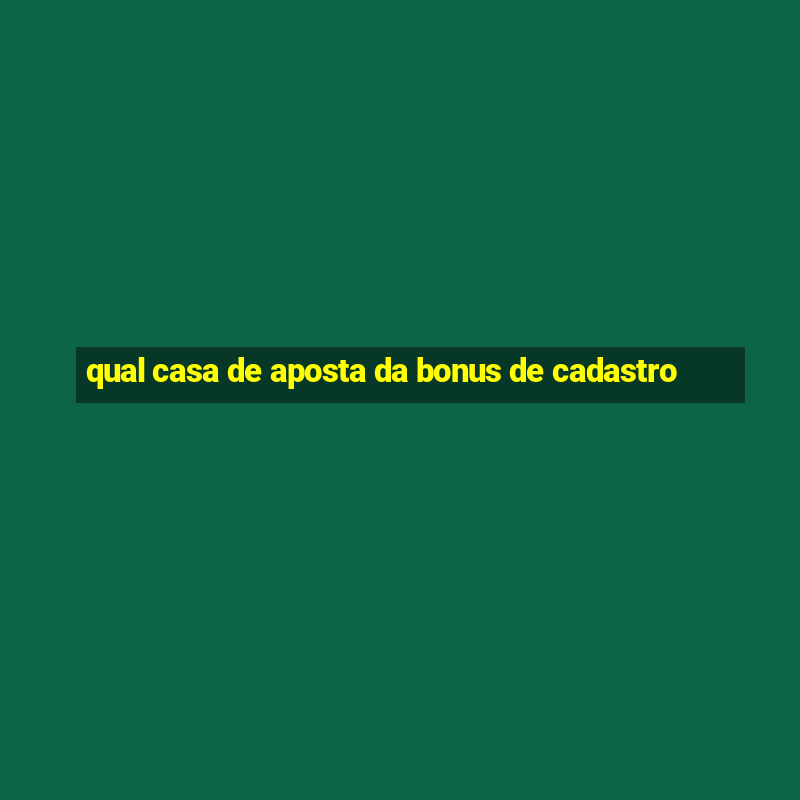 qual casa de aposta da bonus de cadastro