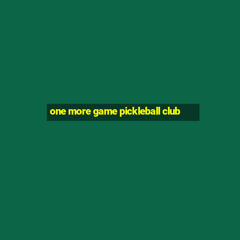 one more game pickleball club