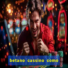 betano cassino como ganhar dinheiro