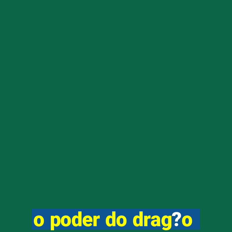 o poder do drag?o