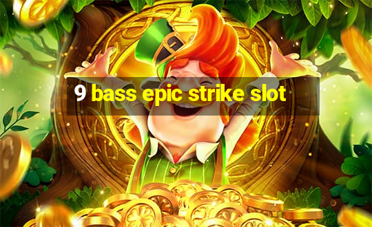 9 bass epic strike slot