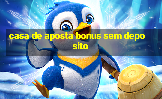 casa de aposta bonus sem deposito