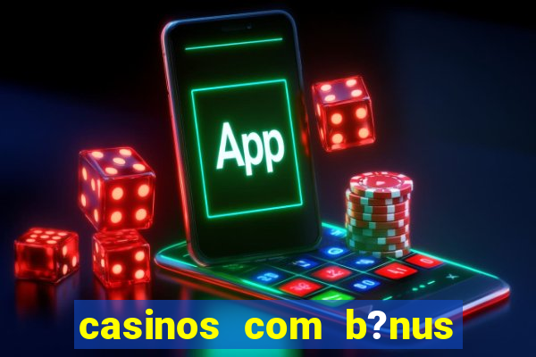 casinos com b?nus sem depósito