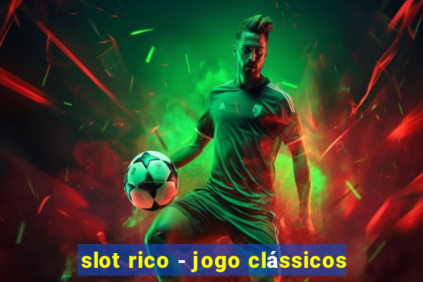 slot rico - jogo clássicos