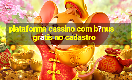 plataforma cassino com b?nus grátis no cadastro