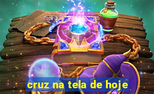 cruz na tela de hoje