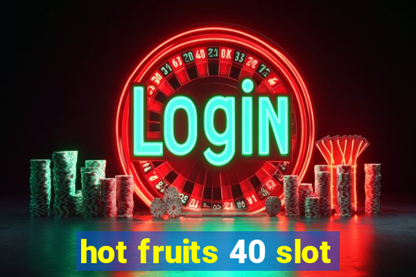 hot fruits 40 slot