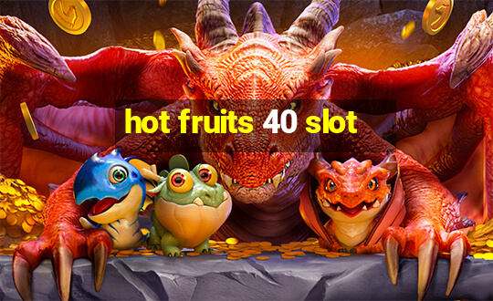 hot fruits 40 slot