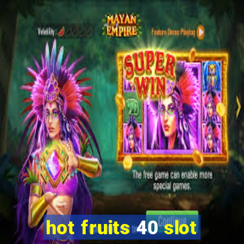 hot fruits 40 slot