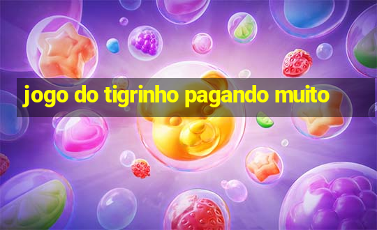 jogo do tigrinho pagando muito