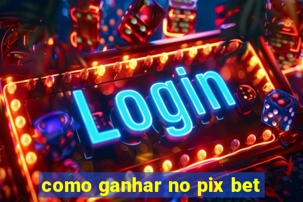 como ganhar no pix bet