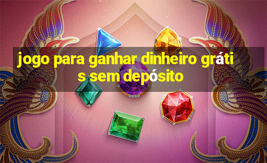 jogo para ganhar dinheiro grátis sem depósito