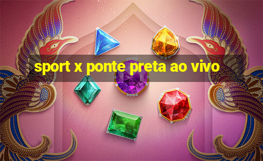 sport x ponte preta ao vivo