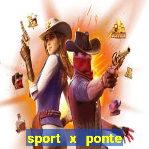 sport x ponte preta ao vivo