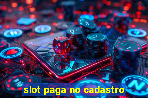 slot paga no cadastro