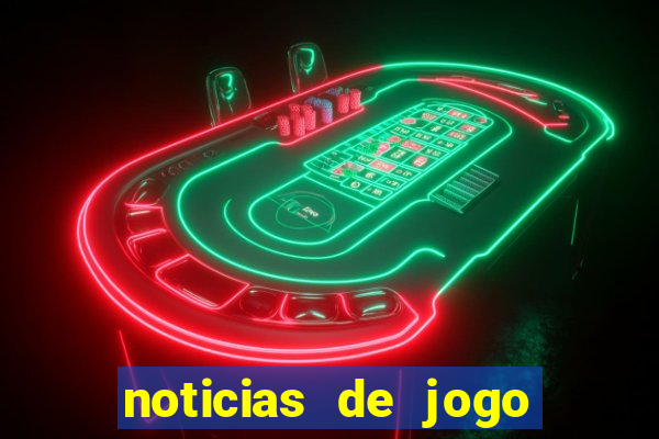 noticias de jogo de futebol