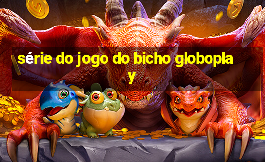 série do jogo do bicho globoplay