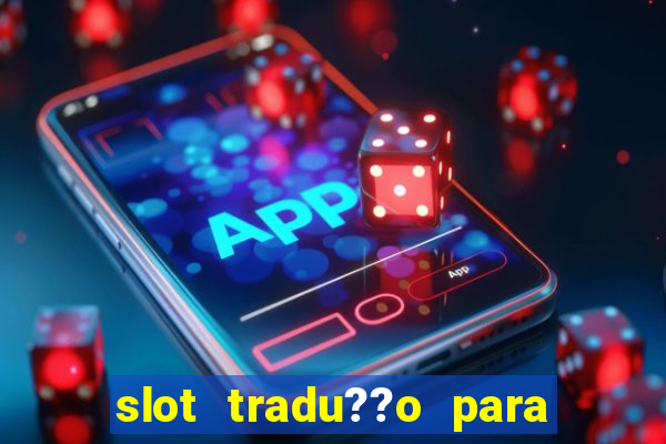 slot tradu??o para o português