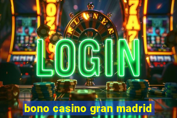 bono casino gran madrid