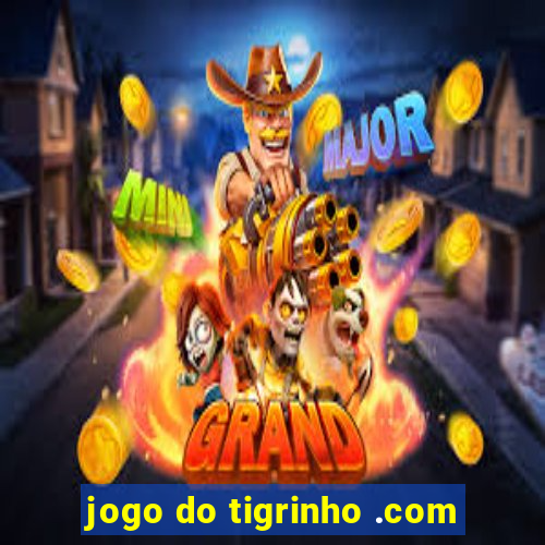 jogo do tigrinho .com