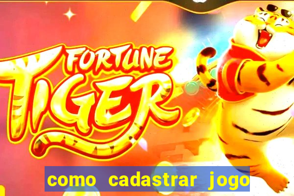 como cadastrar jogo do tigre