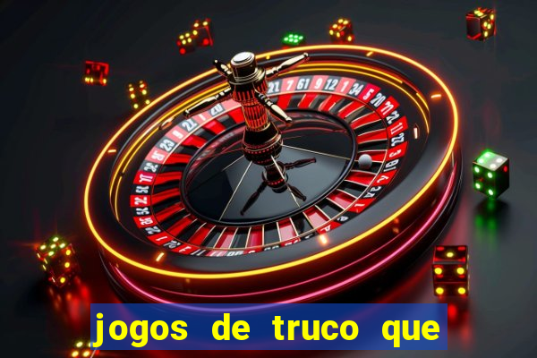 jogos de truco que ganha dinheiro