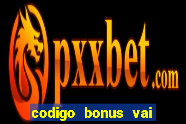 codigo bonus vai de bet