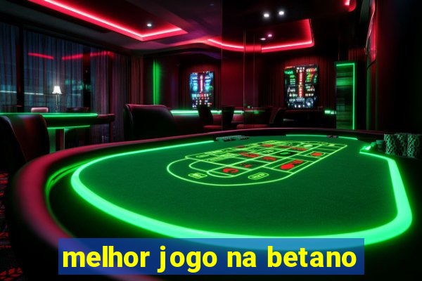 melhor jogo na betano