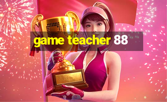 game teacher 88