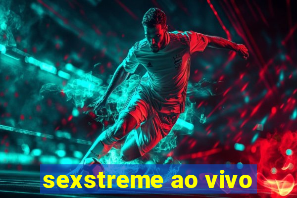 sexstreme ao vivo