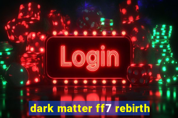 dark matter ff7 rebirth