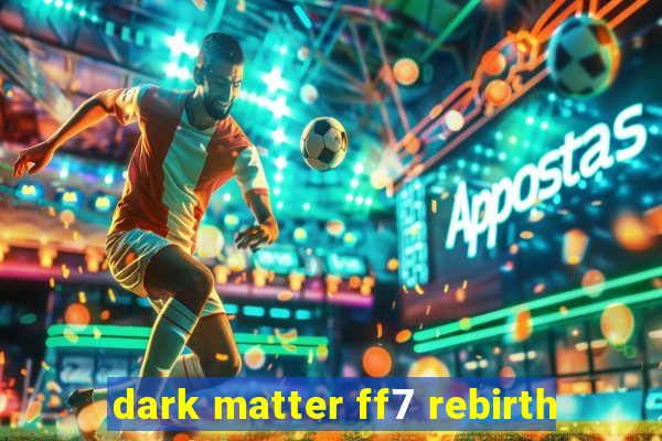 dark matter ff7 rebirth