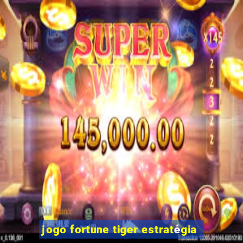 jogo fortune tiger estratégia