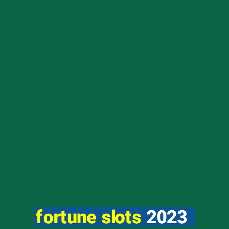 fortune slots 2023