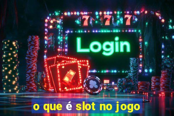 o que é slot no jogo