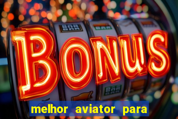 melhor aviator para ganhar dinheiro