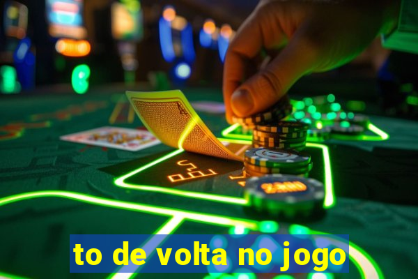 to de volta no jogo