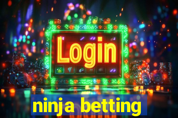 ninja betting