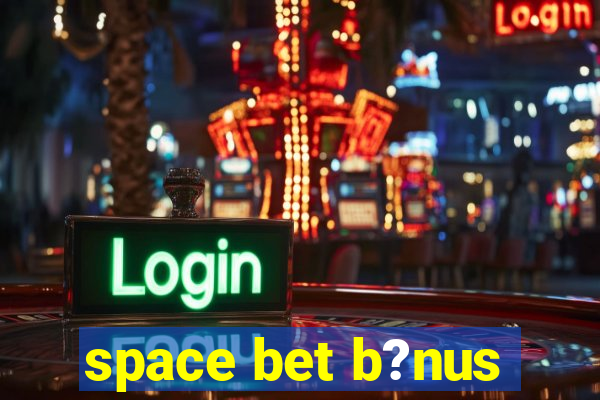 space bet b?nus