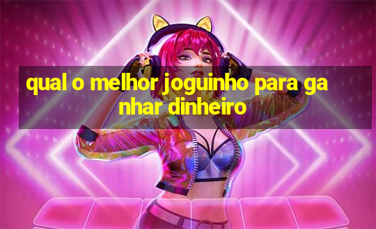 qual o melhor joguinho para ganhar dinheiro