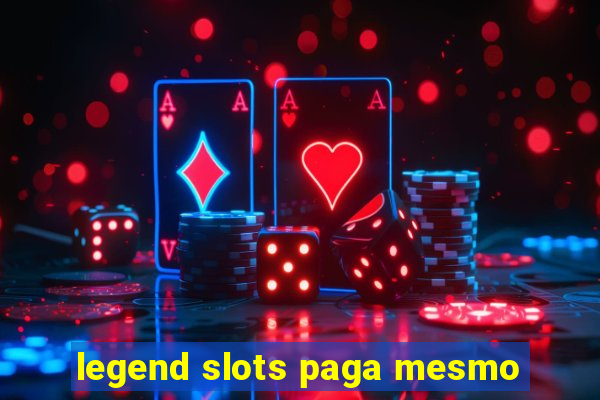 legend slots paga mesmo