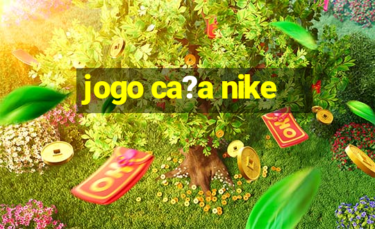 jogo ca?a nike